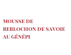 Recipe Mousse de Reblochon de Savoie au Génépi